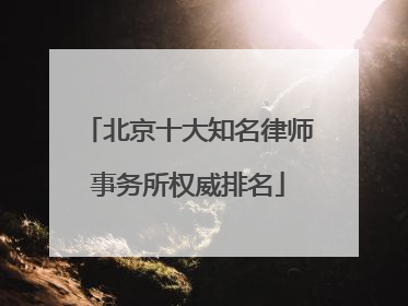 北京十大知名律师事务所权威排名