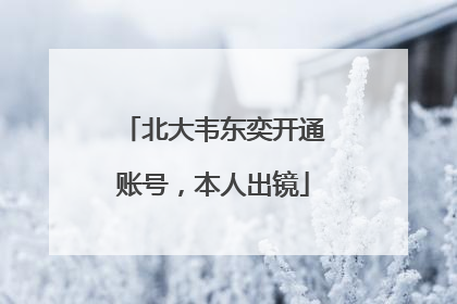 北大韦东奕开通账号，本人出镜
