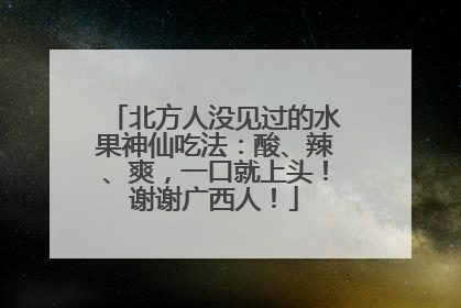 北方人没见过的水果神仙吃法：酸、辣、爽，一口就上头！谢谢广西人！