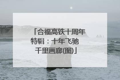 合福高铁十周年特辑：十年飞驰 千里画廊(图)