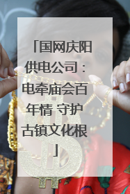 国网庆阳供电公司：电牵庙会百年情 守护古镇文化根
