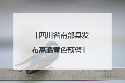 四川省南部县发布高温黄色预警