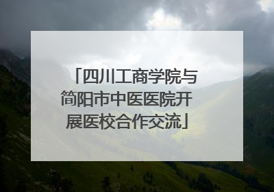 四川工商学院与简阳市中医医院开展医校合作交流