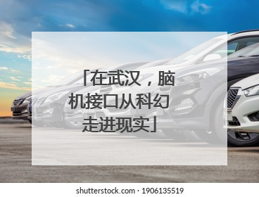 在武汉，脑机接口从科幻走进现实