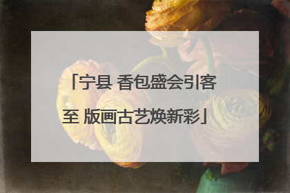 宁县 香包盛会引客至 版画古艺焕新彩