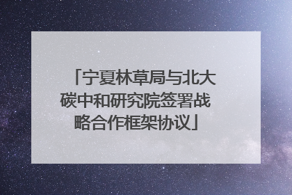 宁夏林草局与北大碳中和研究院签署战略合作框架协议