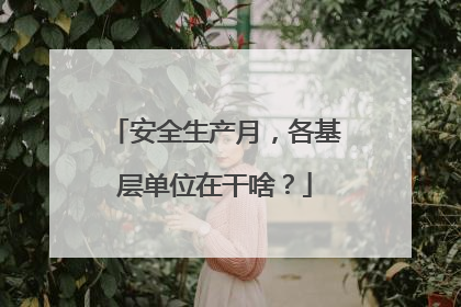 安全生产月，各基层单位在干啥？