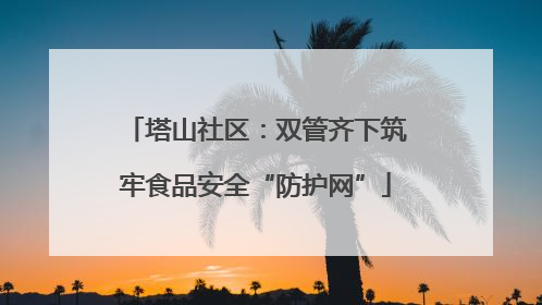 塔山社区：双管齐下筑牢食品安全“防护网”