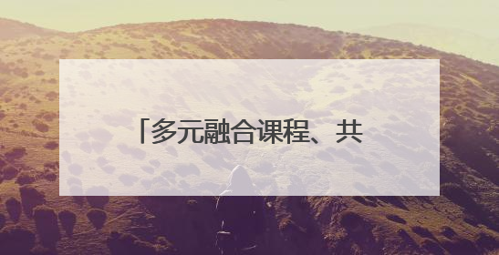 多元融合课程、共育美好童年，普陀的他们这么做→