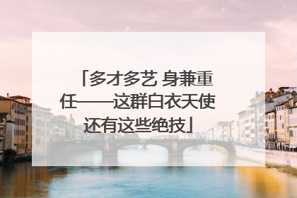 多才多艺 身兼重任——这群白衣天使还有这些绝技