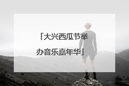 大兴西瓜节举办音乐嘉年华
