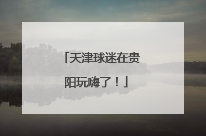 天津球迷在贵阳玩嗨了！