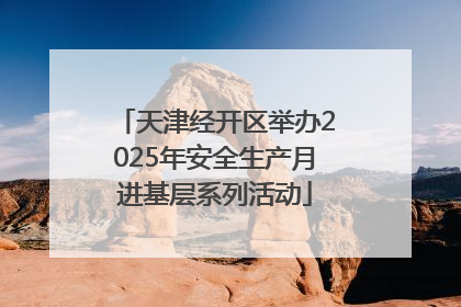 天津经开区举办2025年安全生产月进基层系列活动