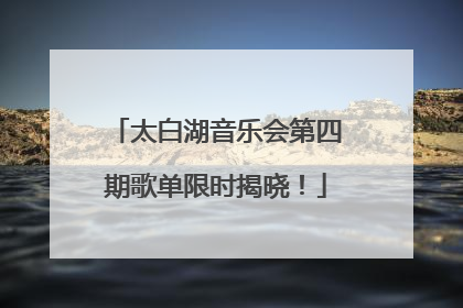 太白湖音乐会第四期歌单限时揭晓！