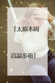 太原本周高温多雨