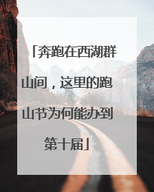 奔跑在西湖群山间，这里的跑山节为何能办到第十届