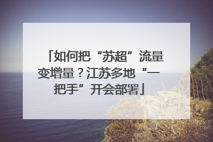 如何把“苏超”流量变增量？江苏多地“一把手”开会部署