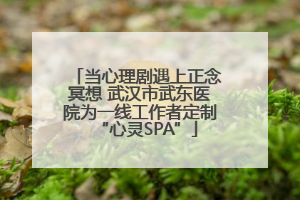 当心理剧遇上正念冥想 武汉市武东医院为一线工作者定制“心灵SPA”