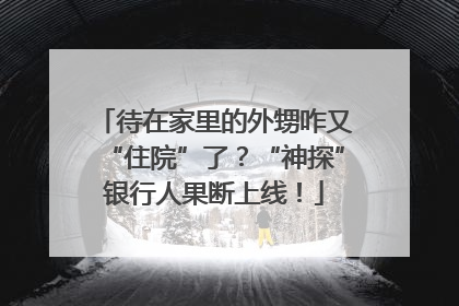 待在家里的外甥咋又“住院”了？“神探”银行人果断上线！