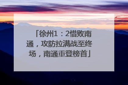 徐州1：2惜败南通，攻防拉满战至终场，南通重登榜首