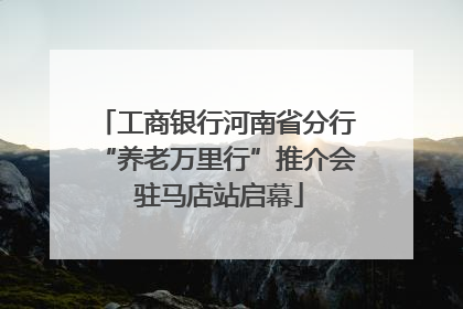 工商银行河南省分行“养老万里行”推介会 驻马店站启幕
