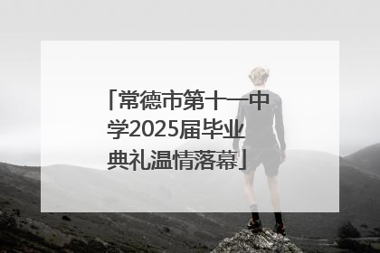 常德市第十一中学2025届毕业典礼温情落幕