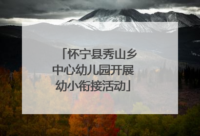 怀宁县秀山乡中心幼儿园开展幼小衔接活动