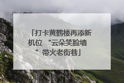 打卡黄鹤楼再添新机位 “云朵笑脸墙”带火老街巷