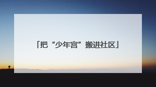 把“少年宫”搬进社区
