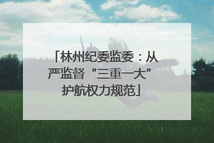 林州纪委监委：从严监督“三重一大” 护航权力规范