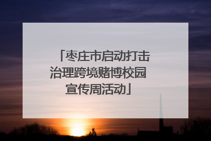 枣庄市启动打击治理跨境赌博校园宣传周活动