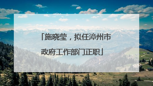 施晓莹，拟任漳州市政府工作部门正职