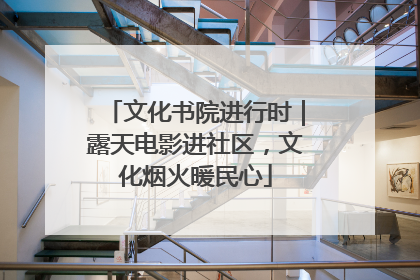 文化书院进行时｜露天电影进社区，文化烟火暖民心