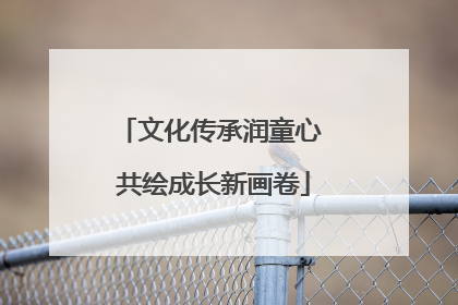 文化传承润童心 共绘成长新画卷