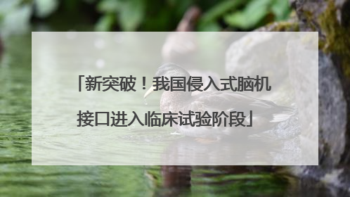 新突破！我国侵入式脑机接口进入临床试验阶段