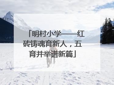 明村小学——红砖铸魂育新人，五育并举谱新篇