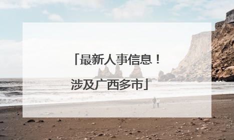 最新人事信息！涉及广西多市