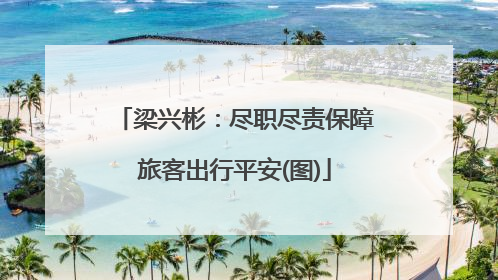 梁兴彬：尽职尽责保障旅客出行平安(图)