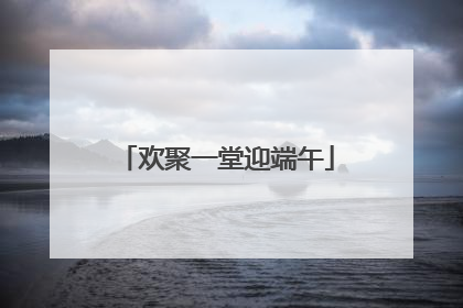 欢聚一堂迎端午