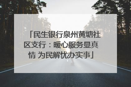 民生银行泉州黄塘社区支行：暖心服务显真情 为民解忧办实事