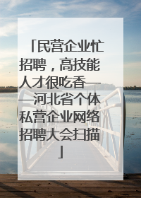 民营企业忙招聘，高技能人才很吃香——河北省个体私营企业网络招聘大会扫描