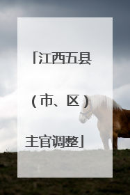 江西五县（市、区）主官调整