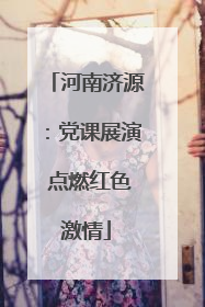 河南济源：党课展演 点燃红色激情