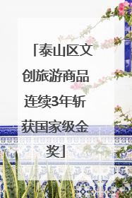 泰山区文创旅游商品连续3年斩获国家级金奖