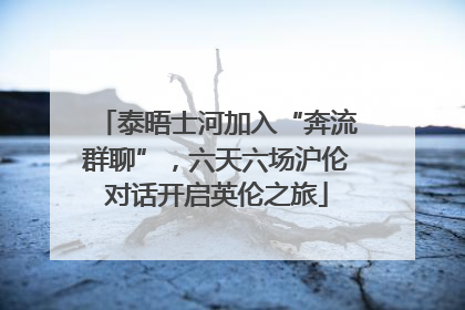 泰晤士河加入“奔流群聊”，六天六场沪伦对话开启英伦之旅