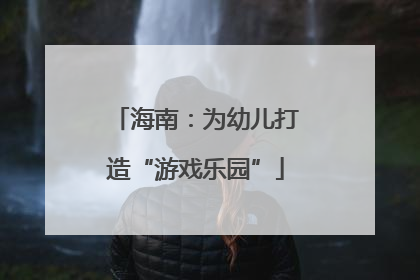 海南：为幼儿打造“游戏乐园”