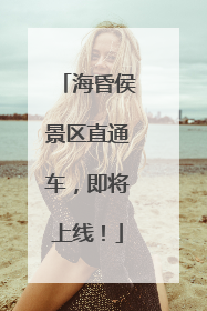 海昏侯景区直通车，即将上线！