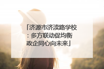 济源市济渎路学校：多方联动促均衡 政企同心向未来