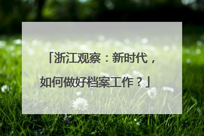 浙江观察：新时代，如何做好档案工作？