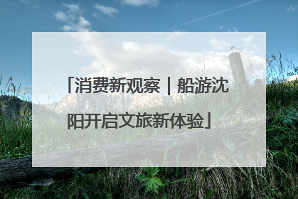 消费新观察｜船游沈阳开启文旅新体验